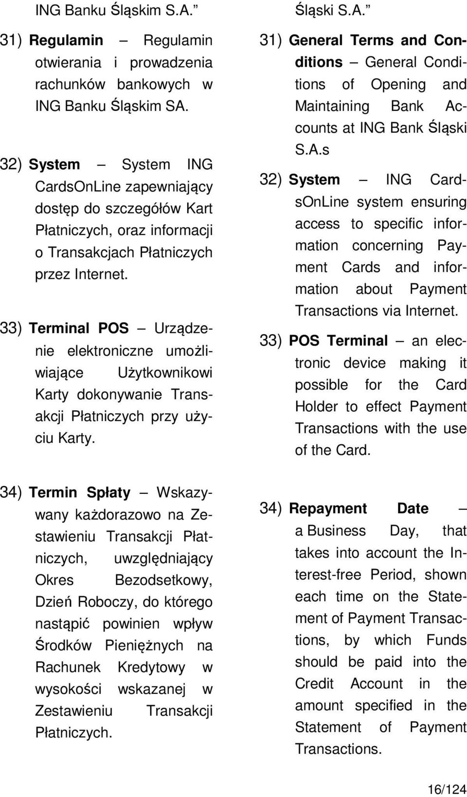 33) Terminal POS Urządzenie elektroniczne umożliwiające Użytkownikowi Karty dokonywanie Transakcji Płatniczych przy użyciu Karty. Śląski S.A.
