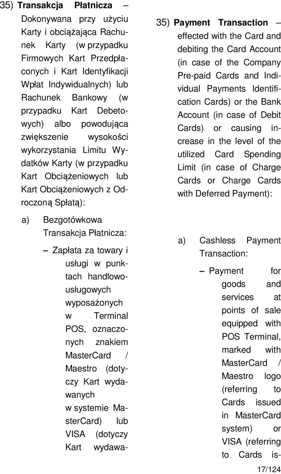Transakcja Płatnicza: Zapłata za towary i usługi w punktach handlowousługowych wyposażonych w Terminal POS, oznaczonych znakiem MasterCard / Maestro (dotyczy Kart wydawanych w systemie MasterCard)