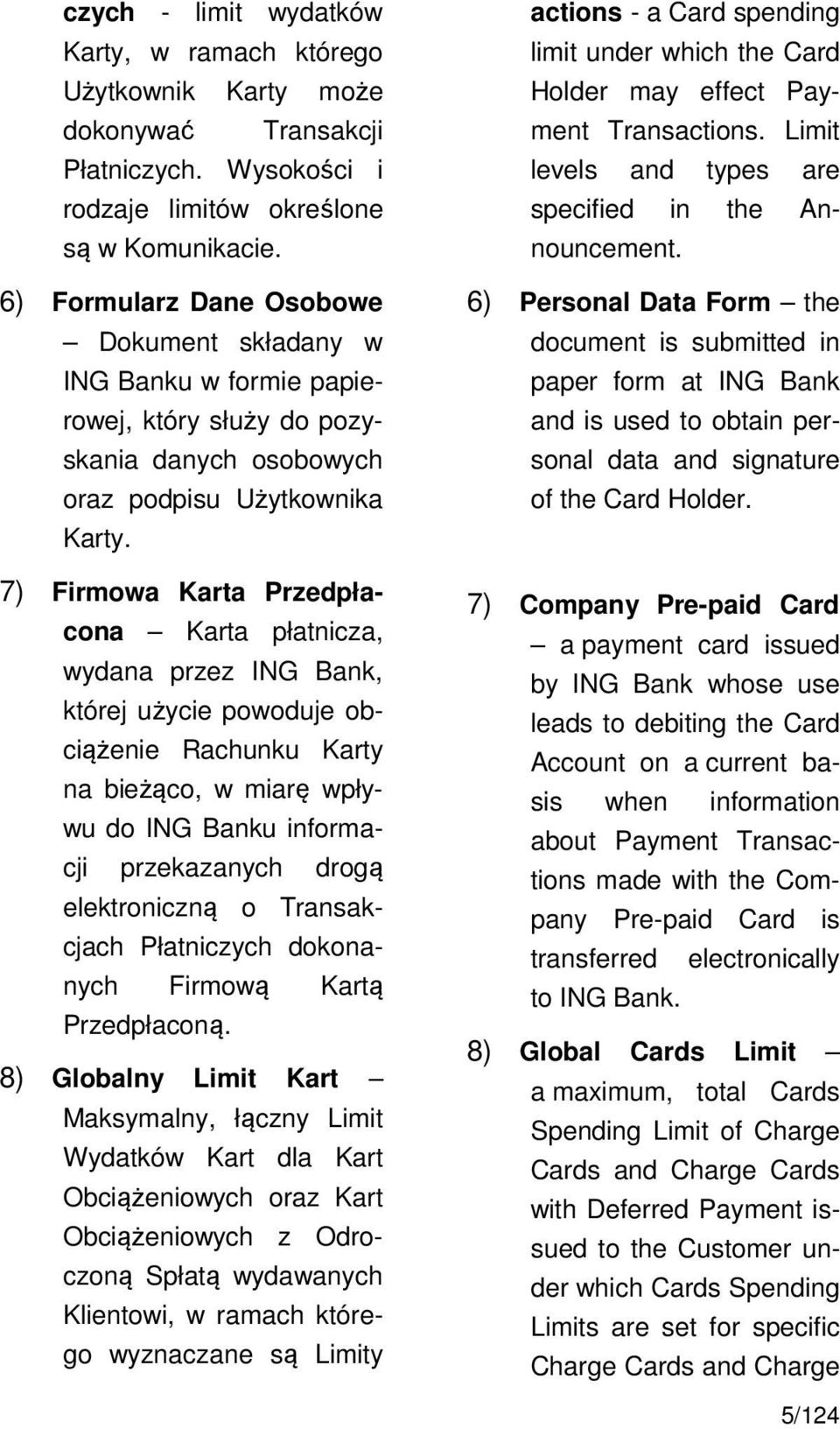 7) Firmowa Karta Przedpłacona Karta płatnicza, wydana przez ING Bank, której użycie powoduje obciążenie Rachunku Karty na bieżąco, w miarę wpływu do ING Banku informacji przekazanych drogą