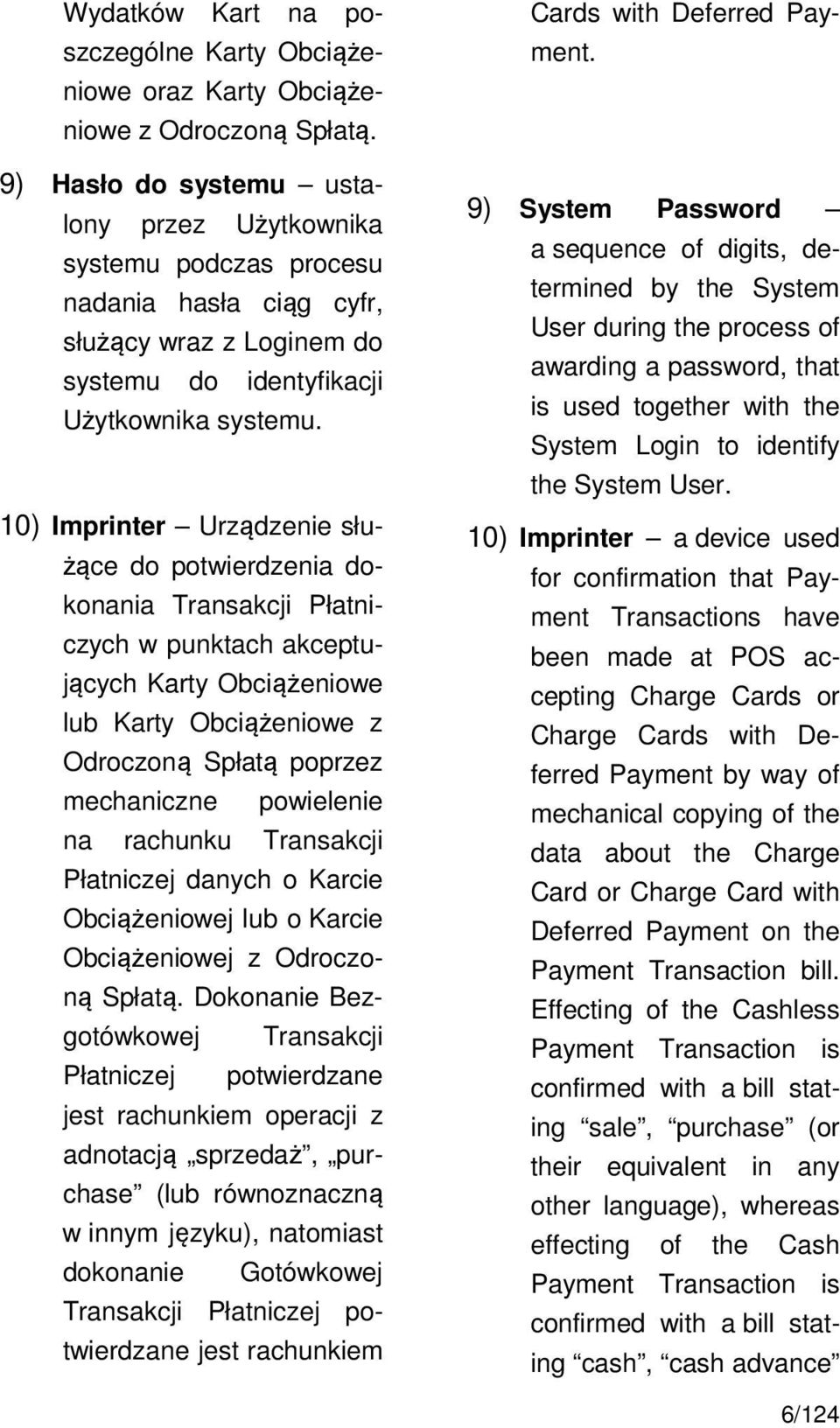 10) Imprinter Urządzenie służące do potwierdzenia dokonania Transakcji Płatniczych w punktach akceptujących Karty Obciążeniowe lub Karty Obciążeniowe z Odroczoną Spłatą poprzez mechaniczne powielenie