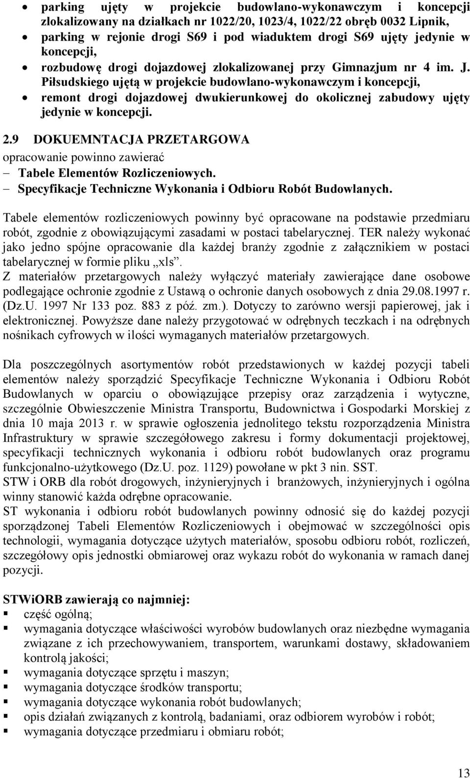 Piłsudskiego ujętą w projekcie budowlano-wykonawczym i koncepcji, remont drogi dojazdowej dwukierunkowej do okolicznej zabudowy ujęty jedynie w koncepcji. 2.