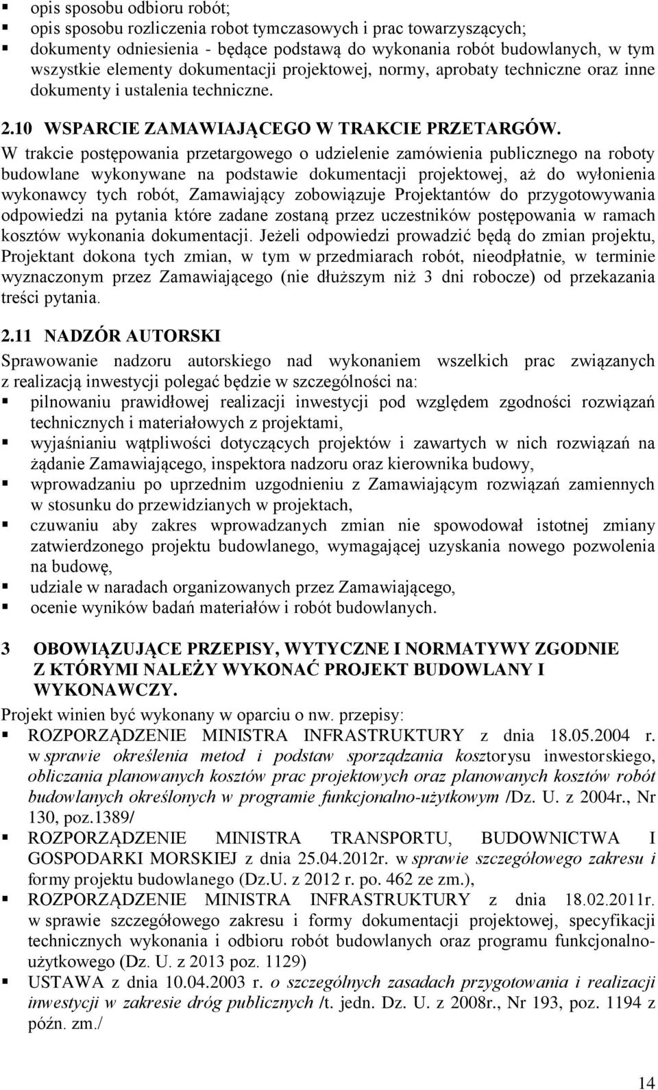 W trakcie postępowania przetargowego o udzielenie zamówienia publicznego na roboty budowlane wykonywane na podstawie dokumentacji projektowej, aż do wyłonienia wykonawcy tych robót, Zamawiający