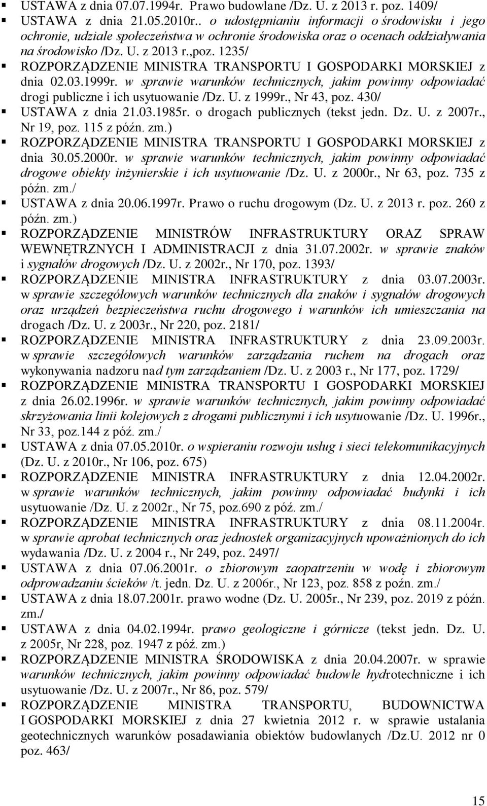 1235/ ROZPORZĄDZENIE MINISTRA TRANSPORTU I GOSPODARKI MORSKIEJ z dnia 02.03.1999r. w sprawie warunków technicznych, jakim powinny odpowiadać drogi publiczne i ich usytuowanie /Dz. U. z 1999r.