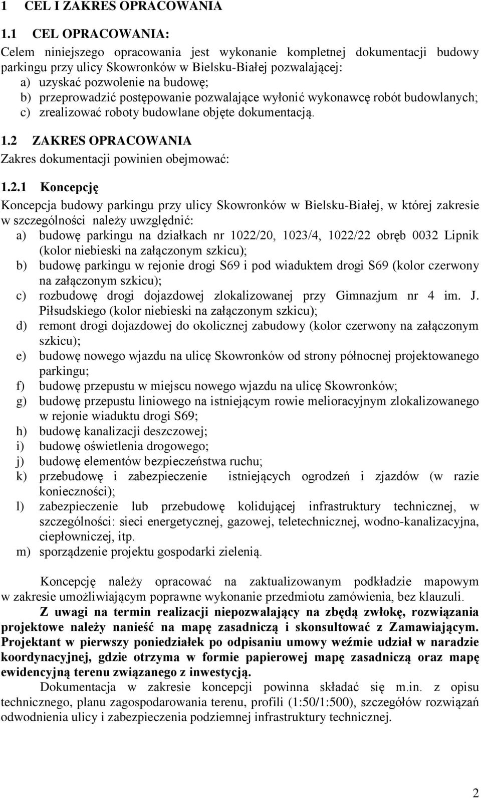 przeprowadzić postępowanie pozwalające wyłonić wykonawcę robót budowlanych; c) zrealizować roboty budowlane objęte dokumentacją. 1.2 