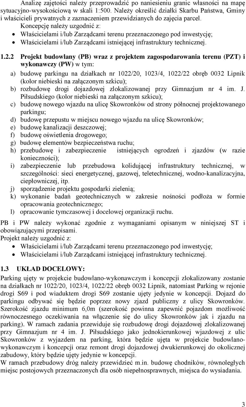 Koncepcję należy uzgodnić z: Właścicielami i/lub Zarządcami terenu przeznaczonego pod inwestycję; Właścicielami i/lub Zarządcami istniejącej infrastruktury technicznej. 1.2.