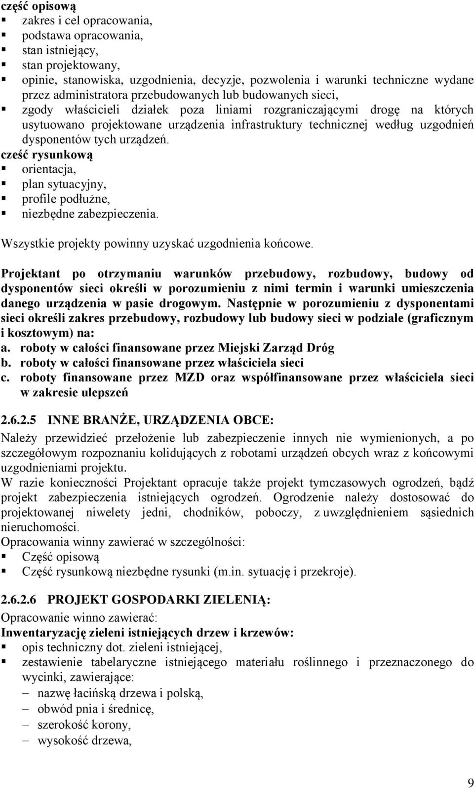 dysponentów tych urządzeń. cześć rysunkową orientacja, plan sytuacyjny, profile podłużne, niezbędne zabezpieczenia. Wszystkie projekty powinny uzyskać uzgodnienia końcowe.