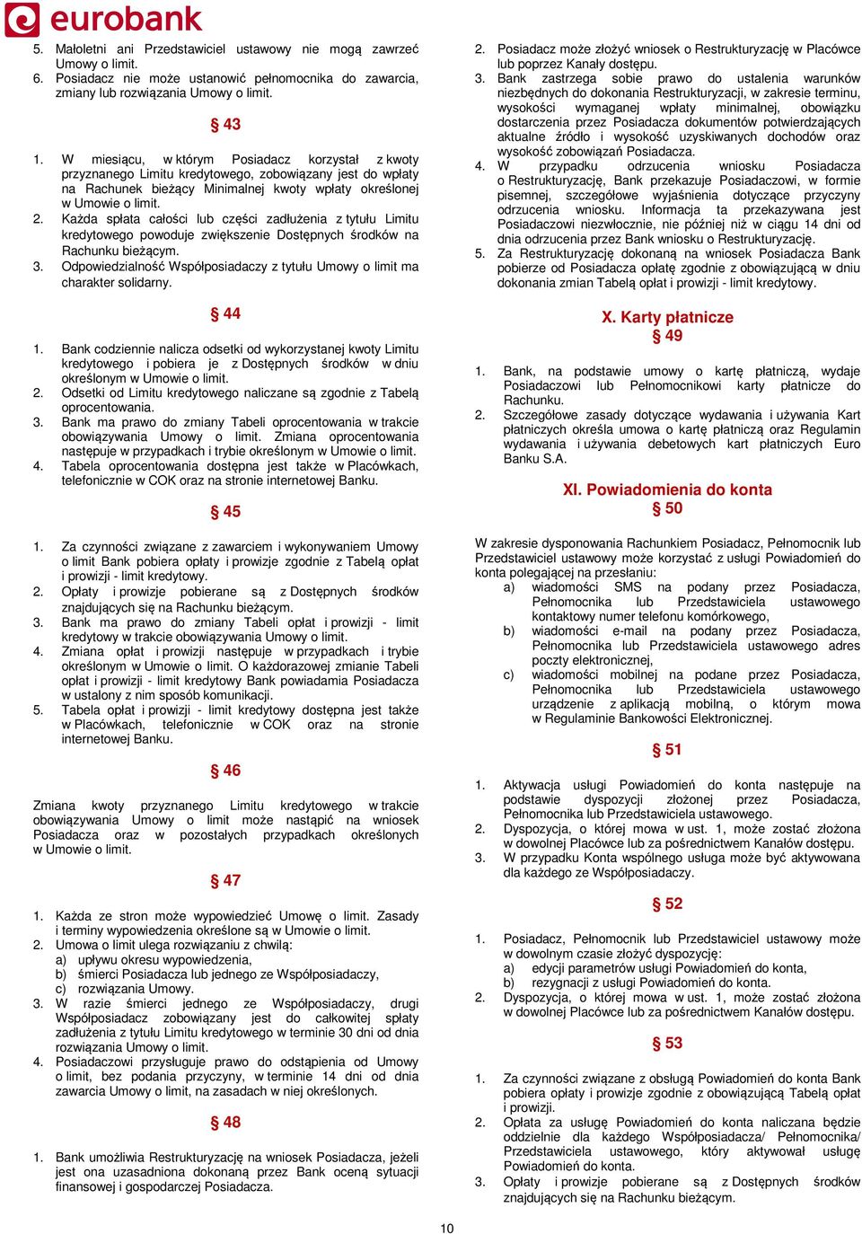 Każda spłata całości lub części zadłużenia z tytułu Limitu kredytowego powoduje zwiększenie Dostępnych środków na Rachunku bieżącym. 3.