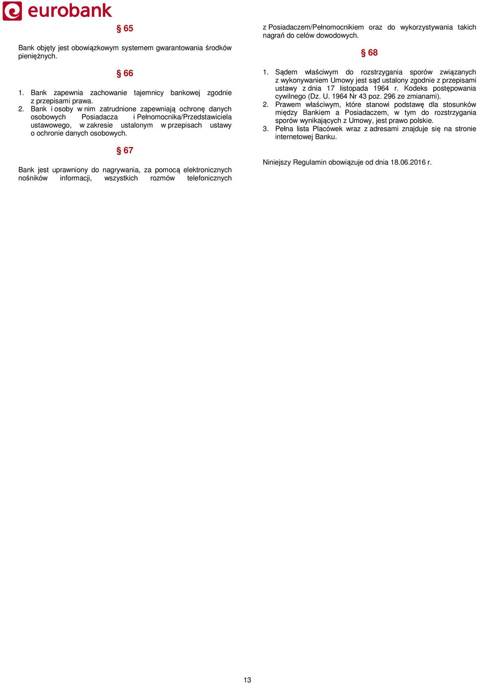 67 Bank jest uprawniony do nagrywania, za pomocą elektronicznych nośników informacji, wszystkich rozmów telefonicznych z Posiadaczem/Pełnomocnikiem oraz do wykorzystywania takich nagrań do celów