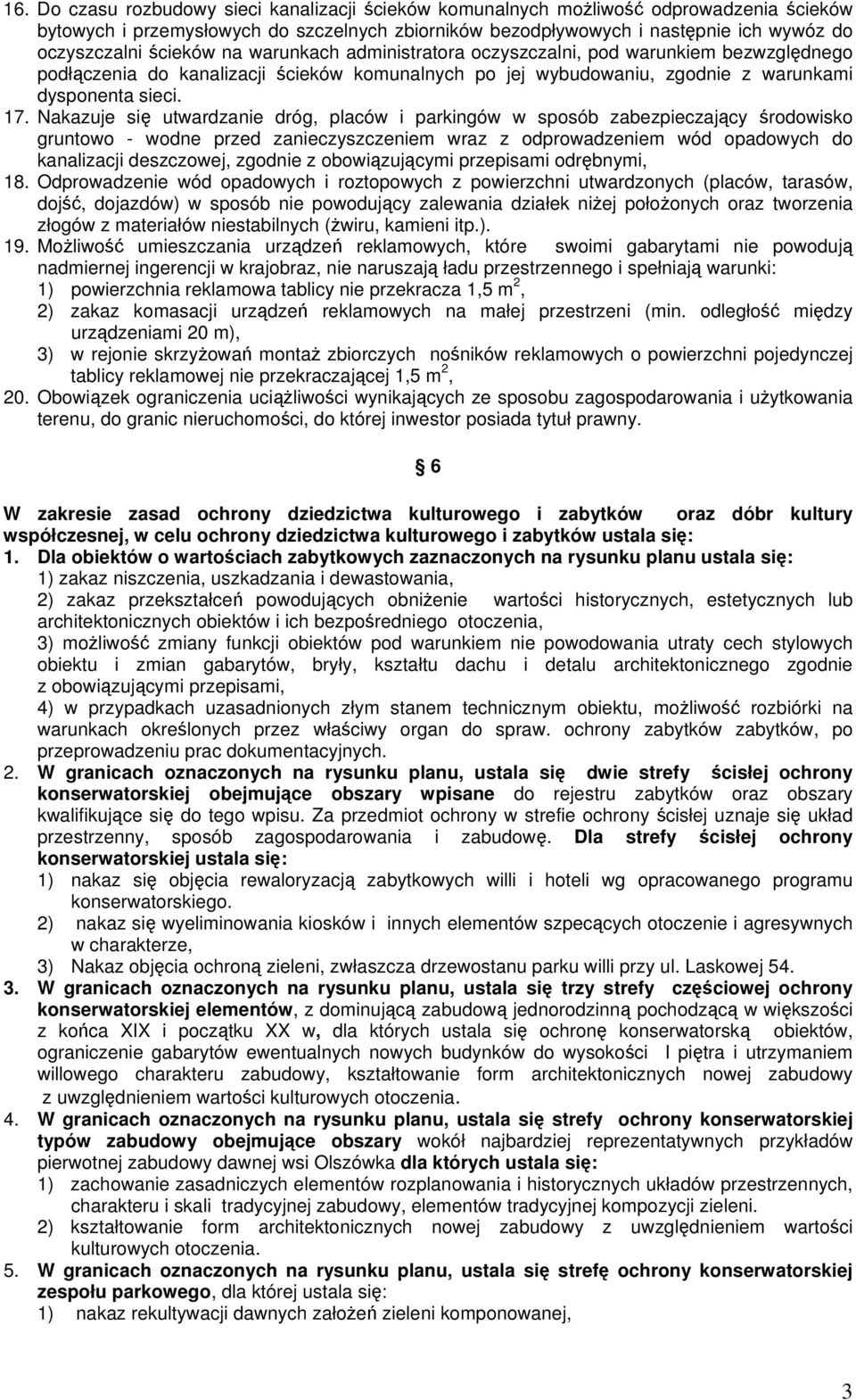 Nakazuje się utwardzanie dróg, placów i parkingów w sposób zabezpieczający środowisko gruntowo - wodne przed zanieczyszczeniem wraz z odprowadzeniem wód opadowych do kanalizacji deszczowej, zgodnie z