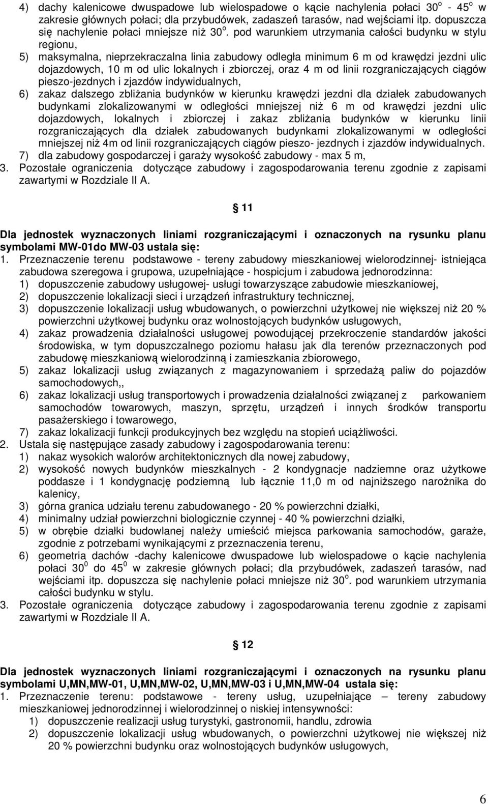 pod warunkiem utrzymania całości budynku w stylu regionu, 5) maksymalna, nieprzekraczalna linia zabudowy odległa minimum 6 m od krawędzi jezdni ulic dojazdowych, 10 m od ulic lokalnych i zbiorczej,