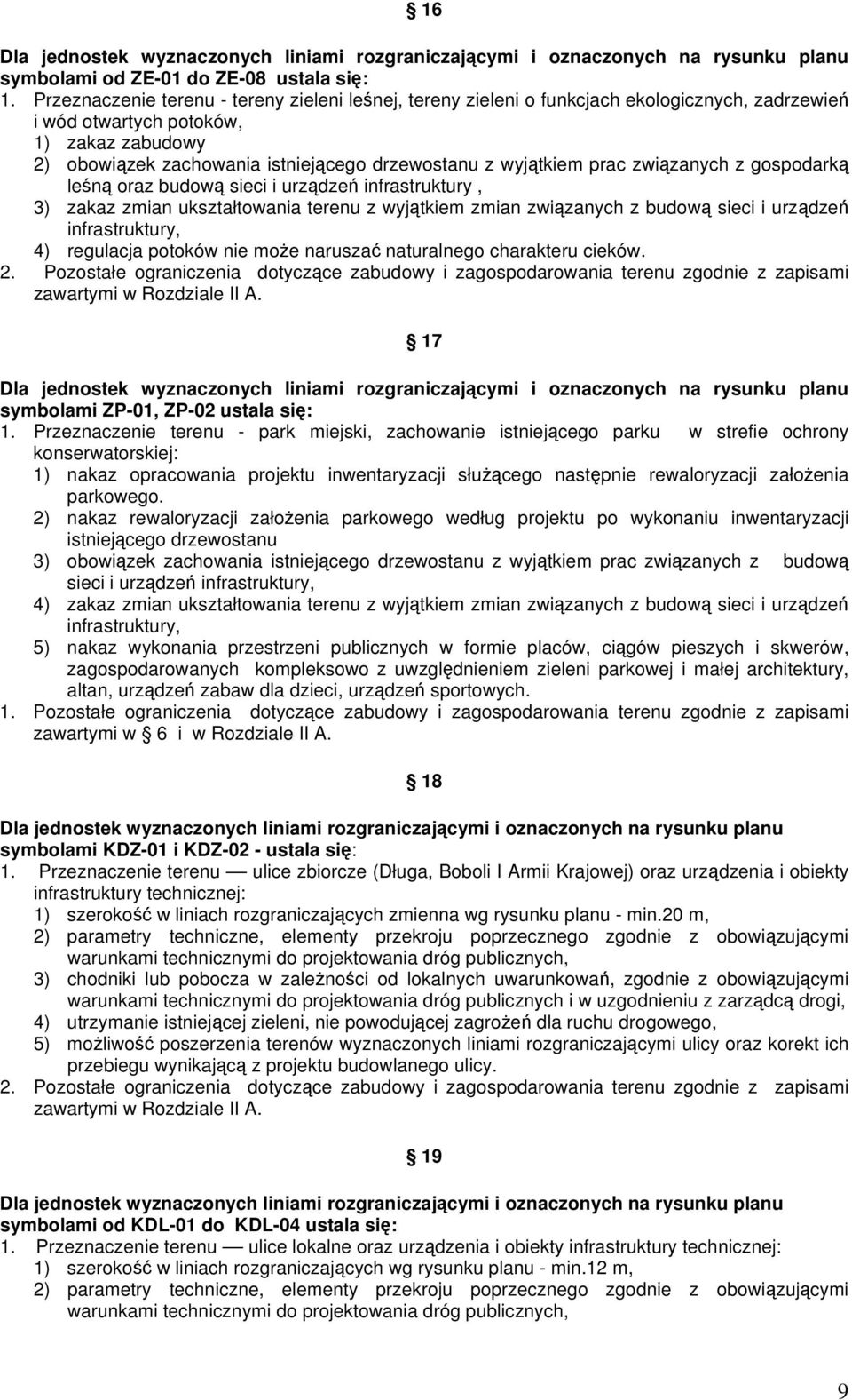 wyjątkiem prac związanych z gospodarką leśną oraz budową sieci i urządzeń infrastruktury, 3) zakaz zmian ukształtowania terenu z wyjątkiem zmian związanych z budową sieci i urządzeń infrastruktury,