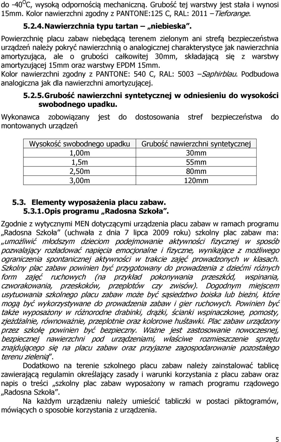 całkowitej 30mm, składającą się z warstwy amortyzującej 15mm oraz warstwy EPDM 15mm. Kolor nawierzchni zgodny z PANTONE: 540 C, RAL: 5003 Saphirblau.