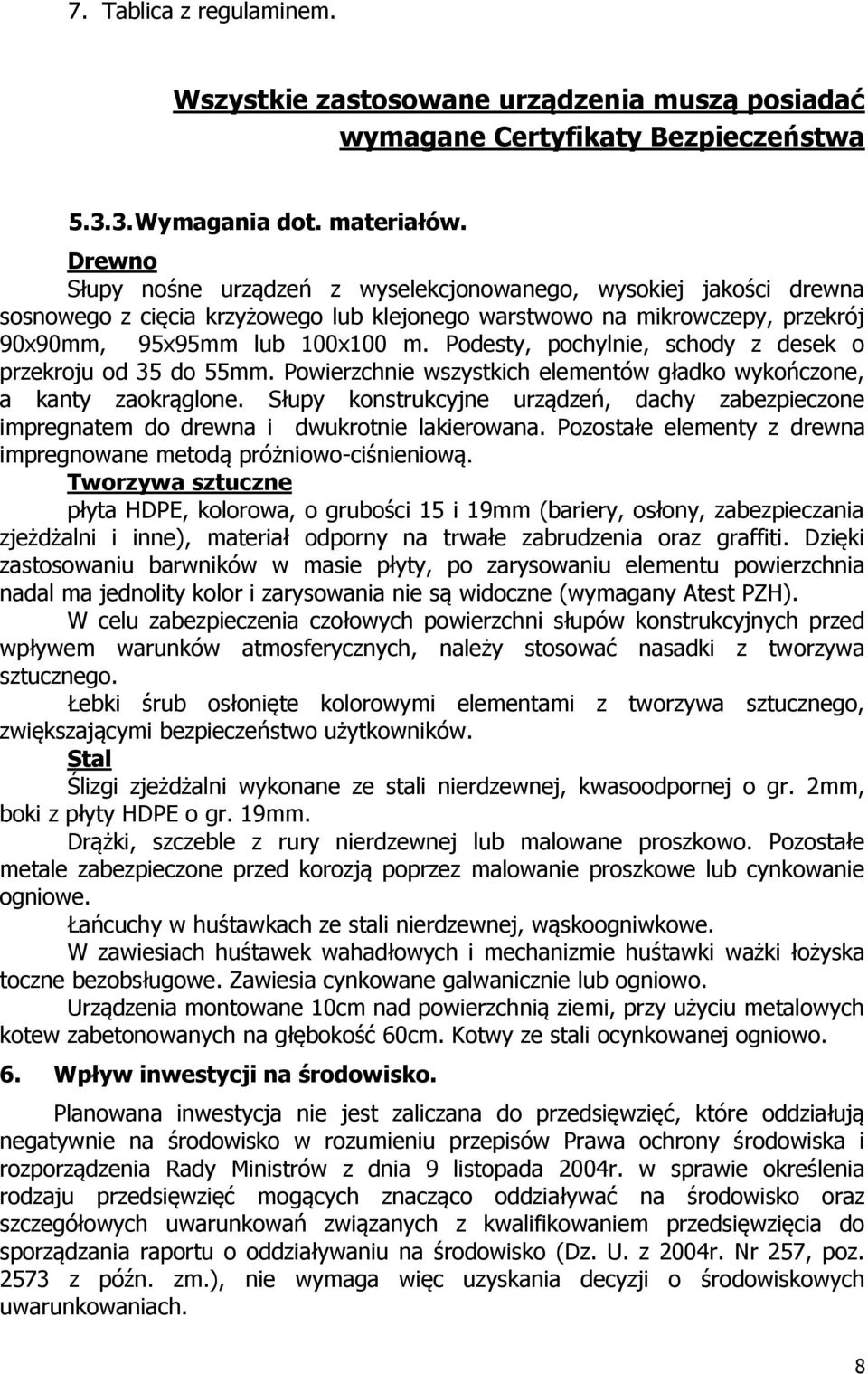 Podesty, pochylnie, schody z desek o przekroju od 35 do 55mm. Powierzchnie wszystkich elementów gładko wykończone, a kanty zaokrąglone.
