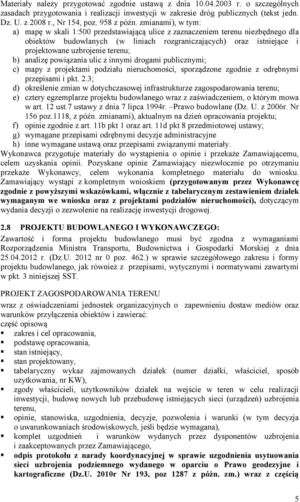 zmianami), w tym: a) mapę w skali 1:500 przedstawiającą ulice z zaznaczeniem terenu niezbędnego dla obiektów budowlanych (w liniach rozgraniczających) oraz istniejące i projektowane uzbrojenie