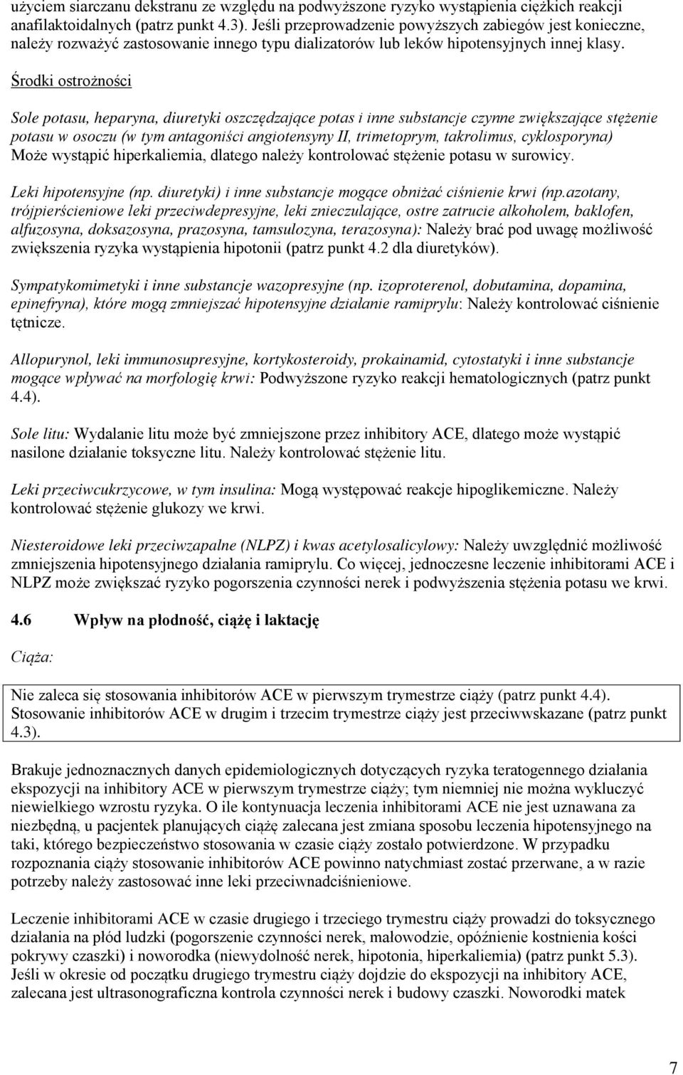 Środki ostrożności Sole potasu, heparyna, diuretyki oszczędzające potas i inne substancje czynne zwiększające stężenie potasu w osoczu (w tym antagoniści angiotensyny II, trimetoprym, takrolimus,