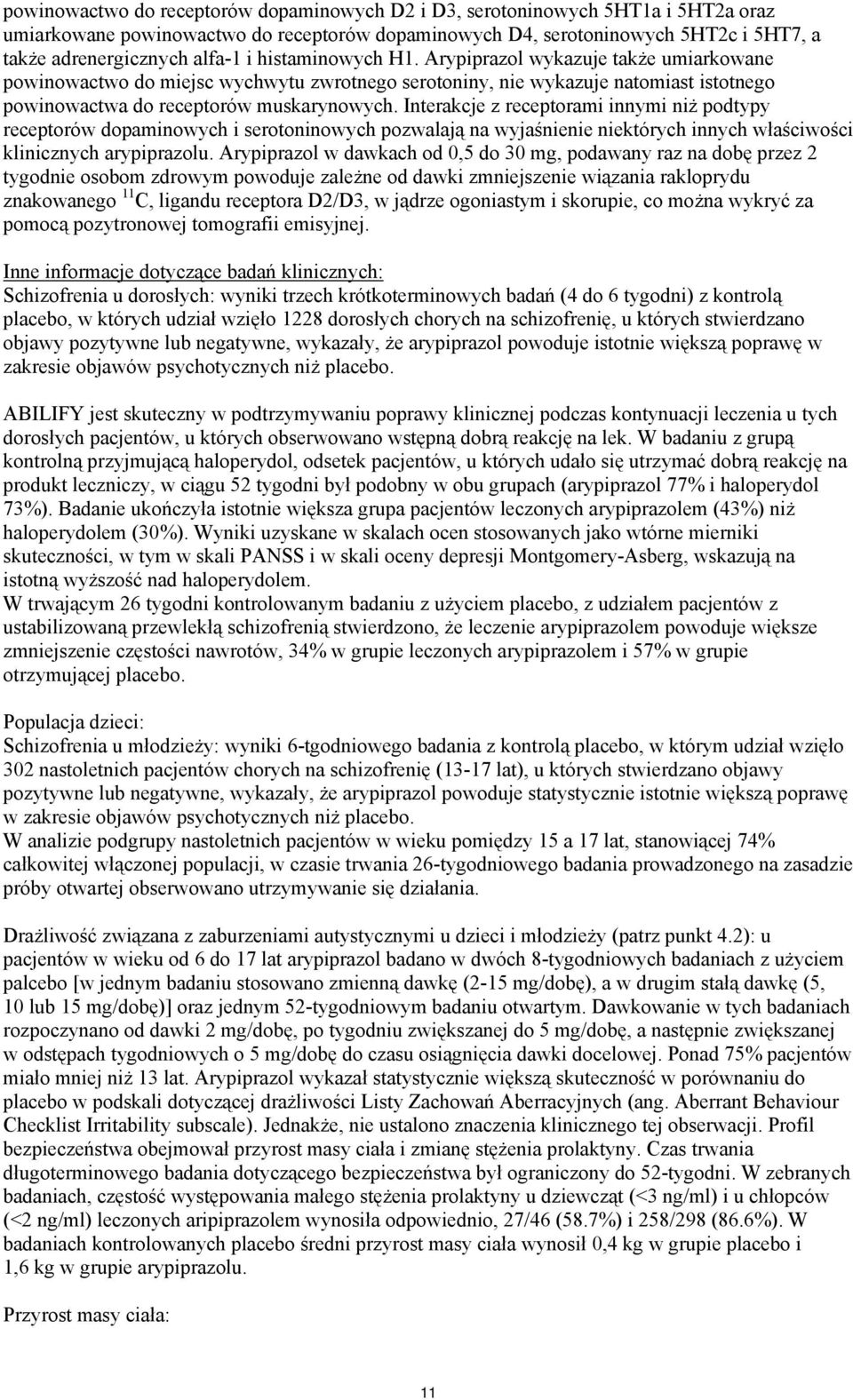 Interakcje z receptorami innymi niż podtypy receptorów dopaminowych i serotoninowych pozwalają na wyjaśnienie niektórych innych właściwości klinicznych arypiprazolu.