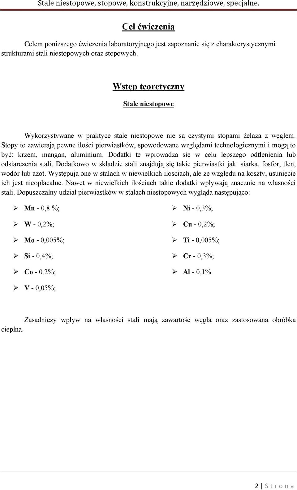 Stopy te zawierają pewne ilości pierwiastków, spowodowane względami technologicznymi i mogą to być: krzem, mangan, aluminium.