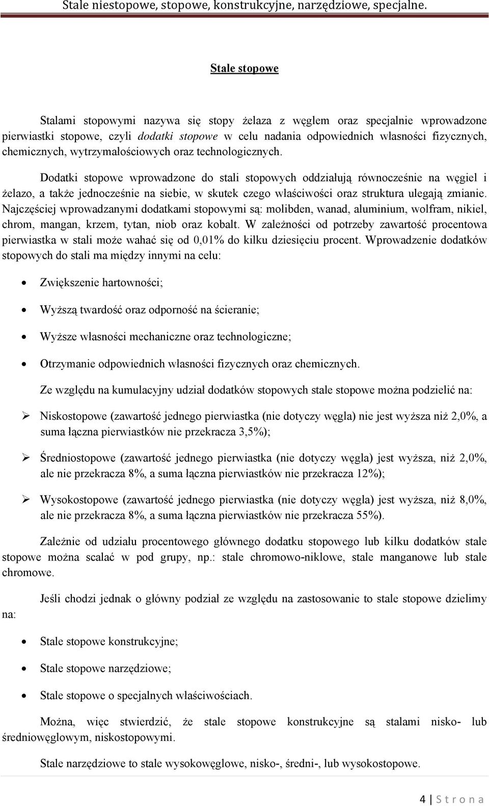 Dodatki stopowe wprowadzone do stali stopowych oddziałują równocześnie na węgiel i żelazo, a także jednocześnie na siebie, w skutek czego właściwości oraz struktura ulegają zmianie.