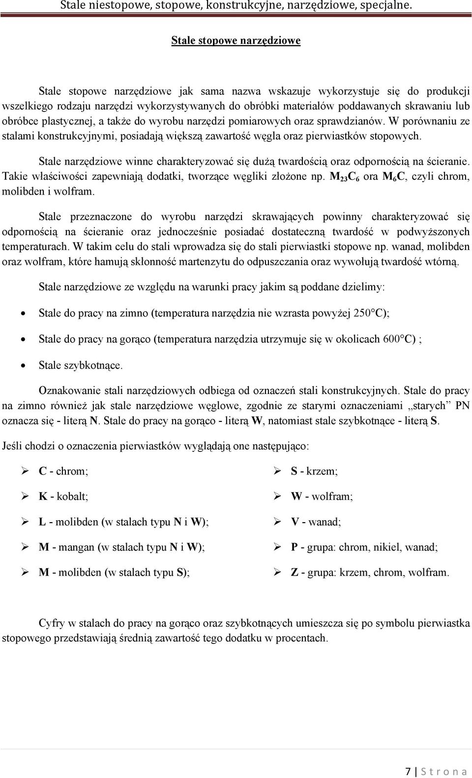 Stale narzędziowe winne charakteryzować się dużą twardością oraz odpornością na ścieranie. Takie właściwości zapewniają dodatki, tworzące węgliki złożone np.