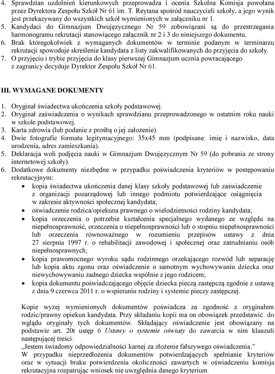 Kandydaci do Gimnazjum Dwujęzycznego Nr 59 zobowiązani są do przestrzegania harmonogramu rekrutacji stanowiącego załącznik nr 2 i 3 do niniejszego dokumentu. 6.