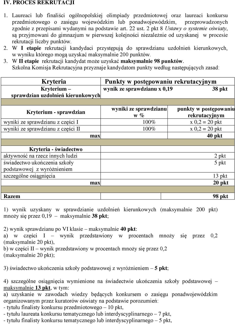 podstawie art. 22 ust. 2 pkt 8 Ustawy o systemie oświaty, są przyjmowani do gimnazjum w pierwszej kolejności niezależnie od uzyskanej w procesie rekrutacji liczby punktów. 2. W I etapie rekrutacji kandydaci przystępują do sprawdzianu uzdolnień kierunkowych, w wyniku którego mogą uzyskać maksymalnie 200 punktów.