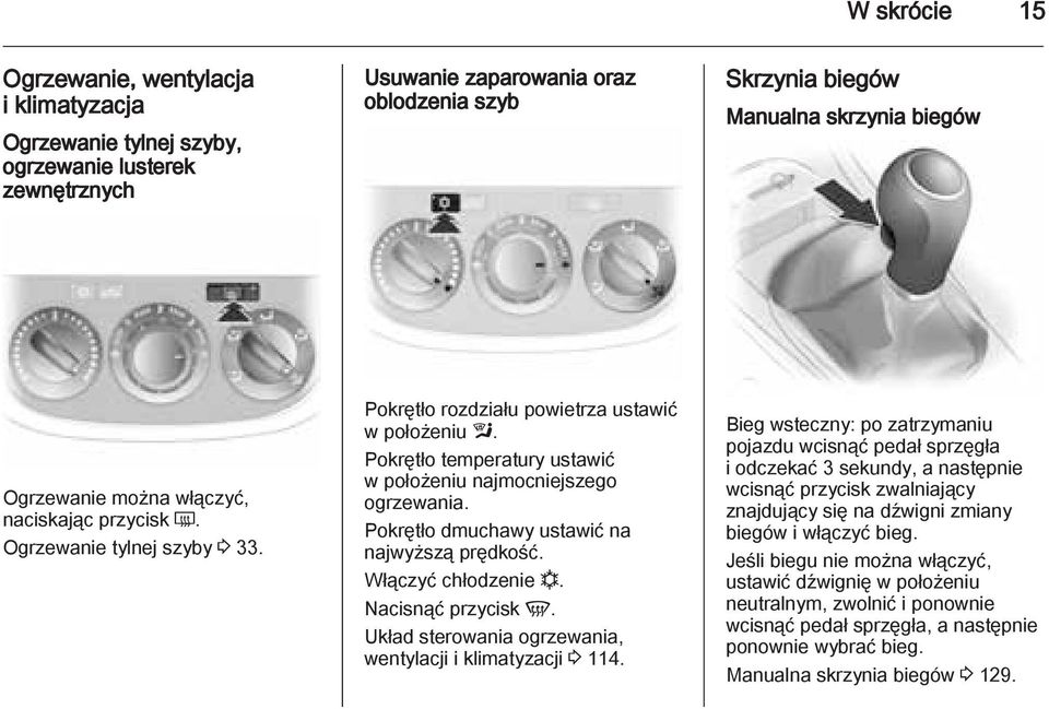 Pokrętło dmuchawy ustawić na najwyższą prędkość. Włączyć chłodzenie n. Nacisnąć przycisk V. Układ sterowania ogrzewania, wentylacji i klimatyzacji 3 114.