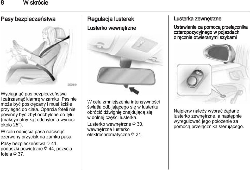 Oparcia foteli nie powinny być zbyt odchylone do tyłu (maksymalny kąt odchylenia wynosi około 25 ). W celu odpięcia pasa nacisnąć czerwony przycisk na zamku pasa.