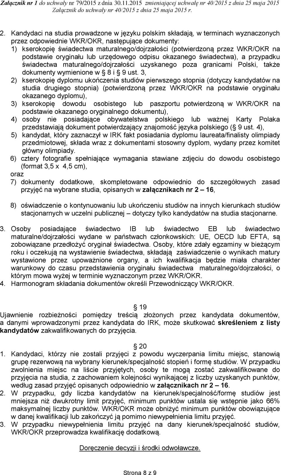 ust. 3, 2) kserokopię dyplomu ukończenia studiów pierwszego stopnia (dotyczy kandydatów na studia drugiego stopnia) (potwierdzoną przez WKR/OKR na podstawie oryginału okazanego dyplomu), 3)