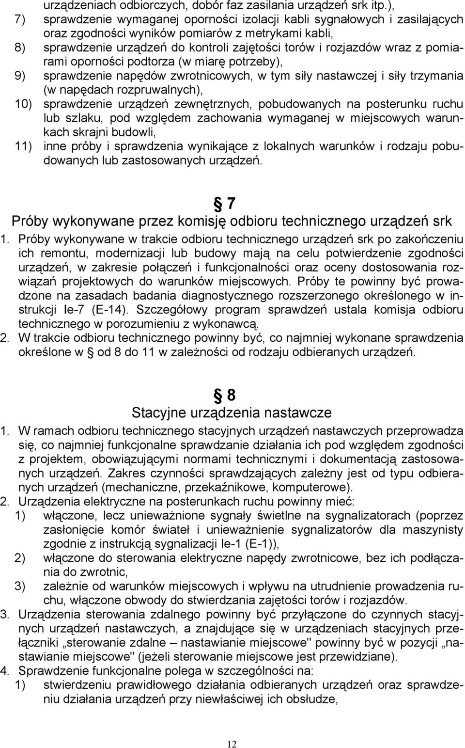 z pomiarami oporności podtorza (w miarę potrzeby), 9) sprawdzenie napędów zwrotnicowych, w tym siły nastawczej i siły trzymania (w napędach rozpruwalnych), 10) sprawdzenie urządzeń zewnętrznych,