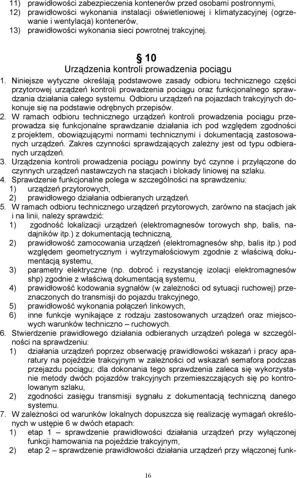 Niniejsze wytyczne określają podstawowe zasady odbioru technicznego części przytorowej urządzeń kontroli prowadzenia pociągu oraz funkcjonalnego sprawdzania działania całego systemu.