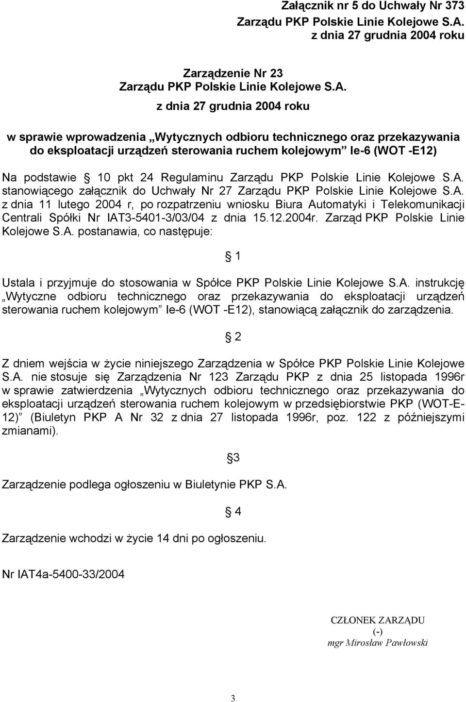 z dnia 27 grudnia 2004 roku w sprawie wprowadzenia Wytycznych odbioru technicznego oraz przekazywania do eksploatacji urządzeń sterowania ruchem kolejowym Ie-6 (WOT -E12) Na podstawie 10 pkt 24