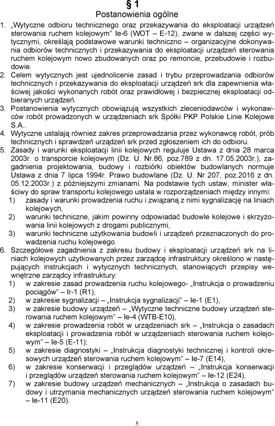 organizacyjne dokonywania odbiorów technicznych i przekazywania do eksploatacji urządzeń sterowania ruchem kolejowym nowo zbudowanych oraz po remoncie, przebudowie i rozbudowie. 2.