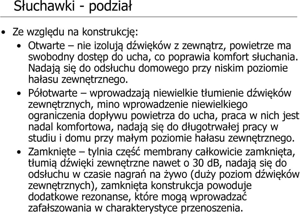 Półotwarte wprowadzają niewielkie tłumienie dźwięków zewnętrznych, mino wprowadzenie niewielkiego ograniczenia dopływu powietrza do ucha, praca w nich jest nadal komfortowa, nadają się do