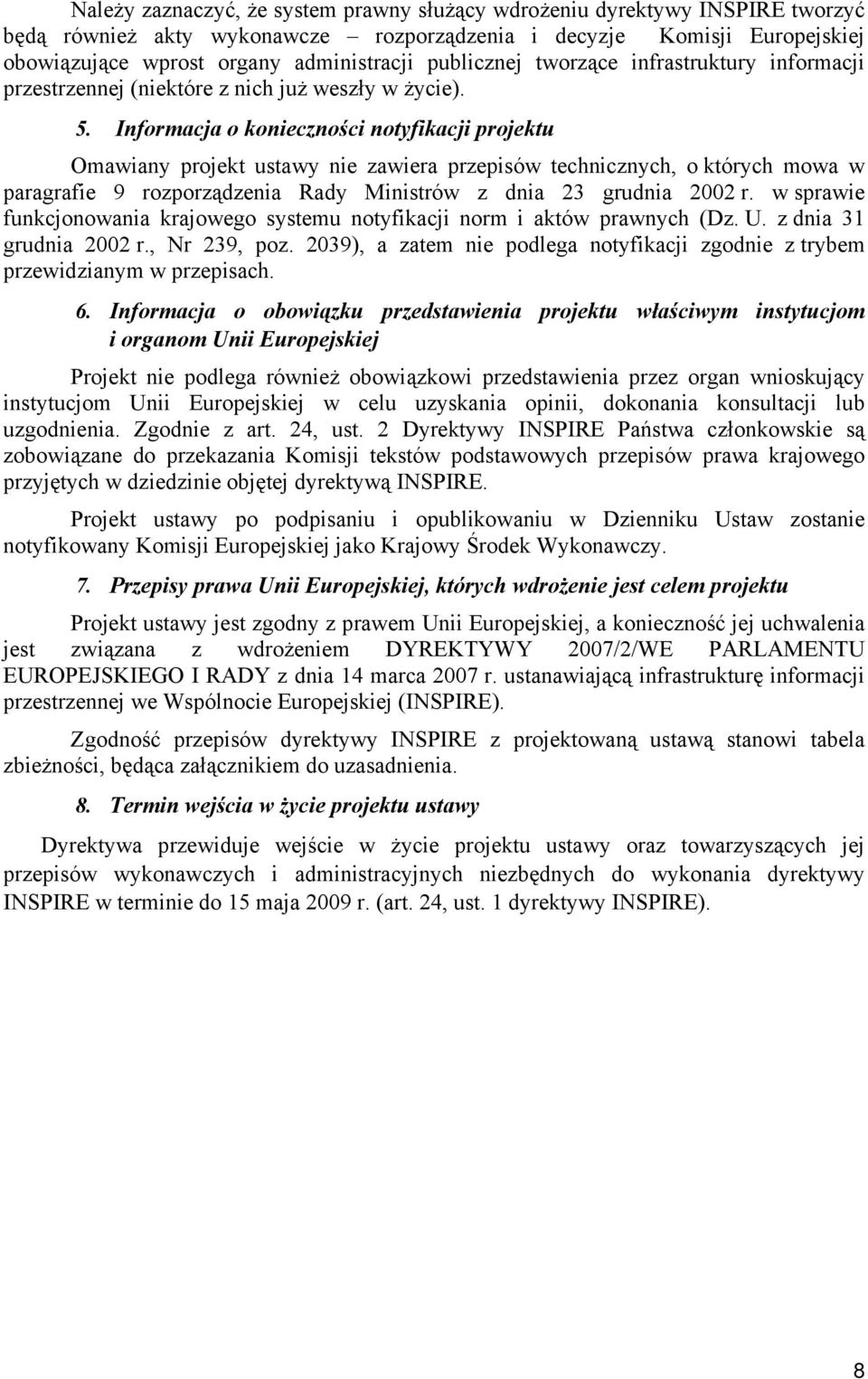 Informacja o konieczności notyfikacji projektu Omawiany projekt ustawy nie zawiera przepisów technicznych, o których mowa w paragrafie 9 rozporządzenia Rady Ministrów z dnia 23 grudnia 2002 r.