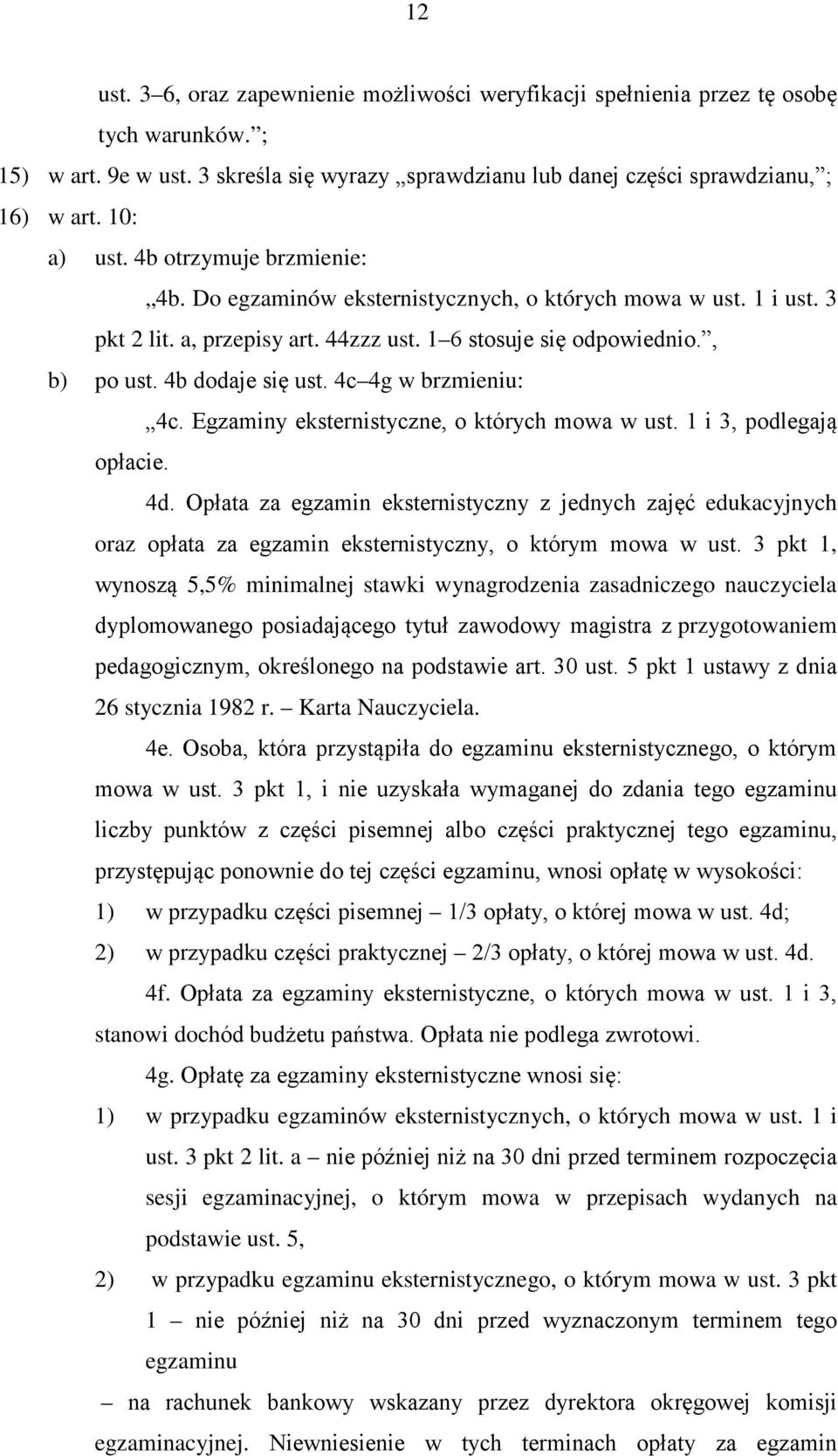 4b dodaje się ust. 4c 4g w brzmieniu: 4c. Egzaminy eksternistyczne, o których mowa w ust. 1 i 3, podlegają opłacie. 4d.