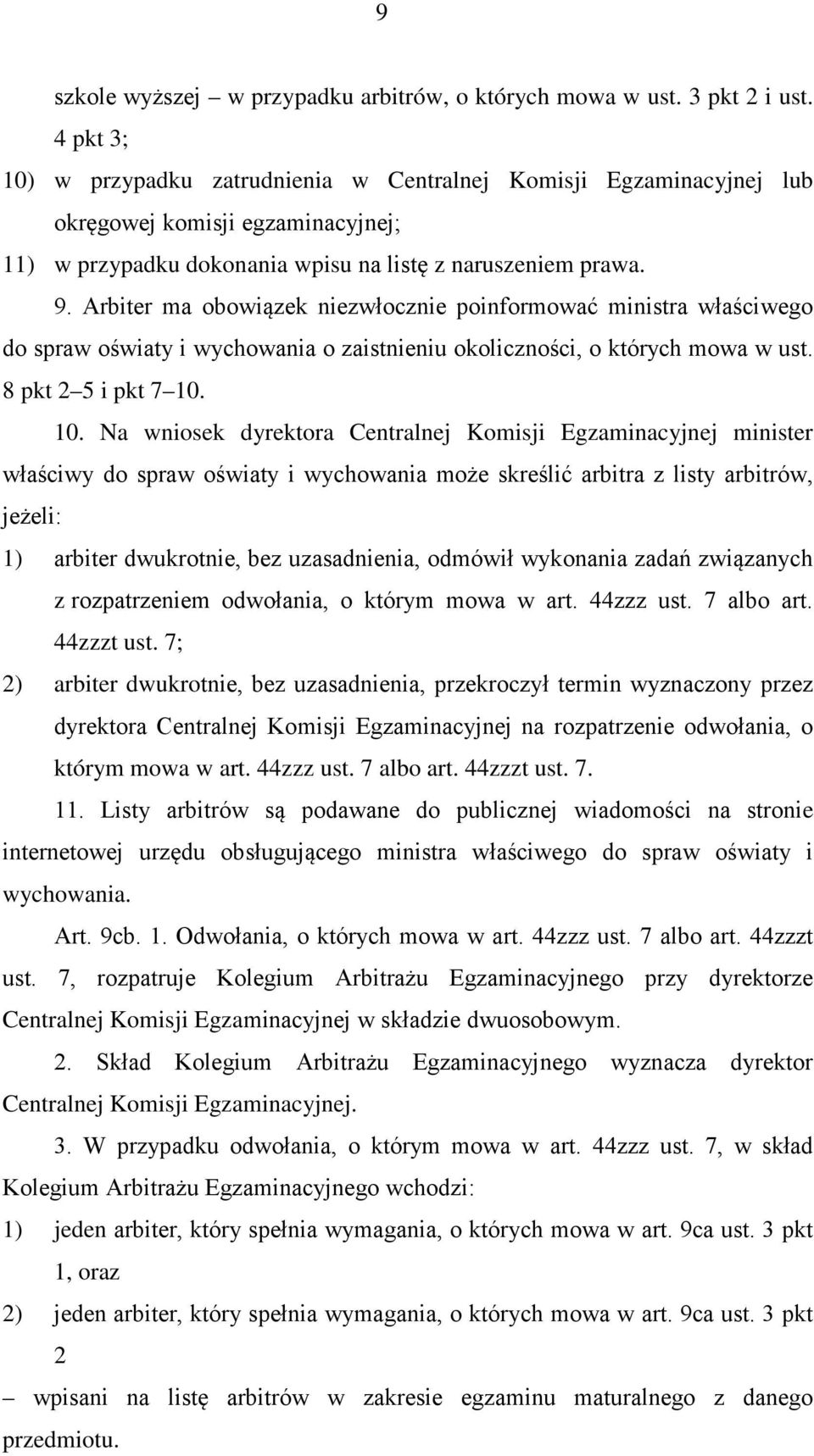 Arbiter ma obowiązek niezwłocznie poinformować ministra właściwego do spraw oświaty i wychowania o zaistnieniu okoliczności, o których mowa w ust. 8 pkt 2 5 i pkt 7 10.