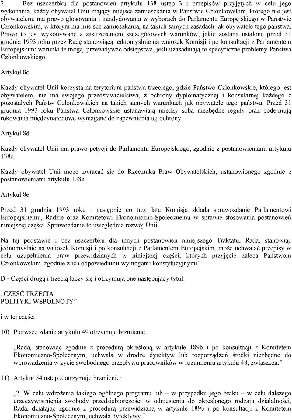 Prawo to jest wykonywane z zastrzeżeniem szczegółowych warunków, jakie zostaną ustalone przed 31 grudnia 1993 roku przez Radę stanowiącą jednomyślnie na wniosek Komisji i po konsultacji z Parlamentem