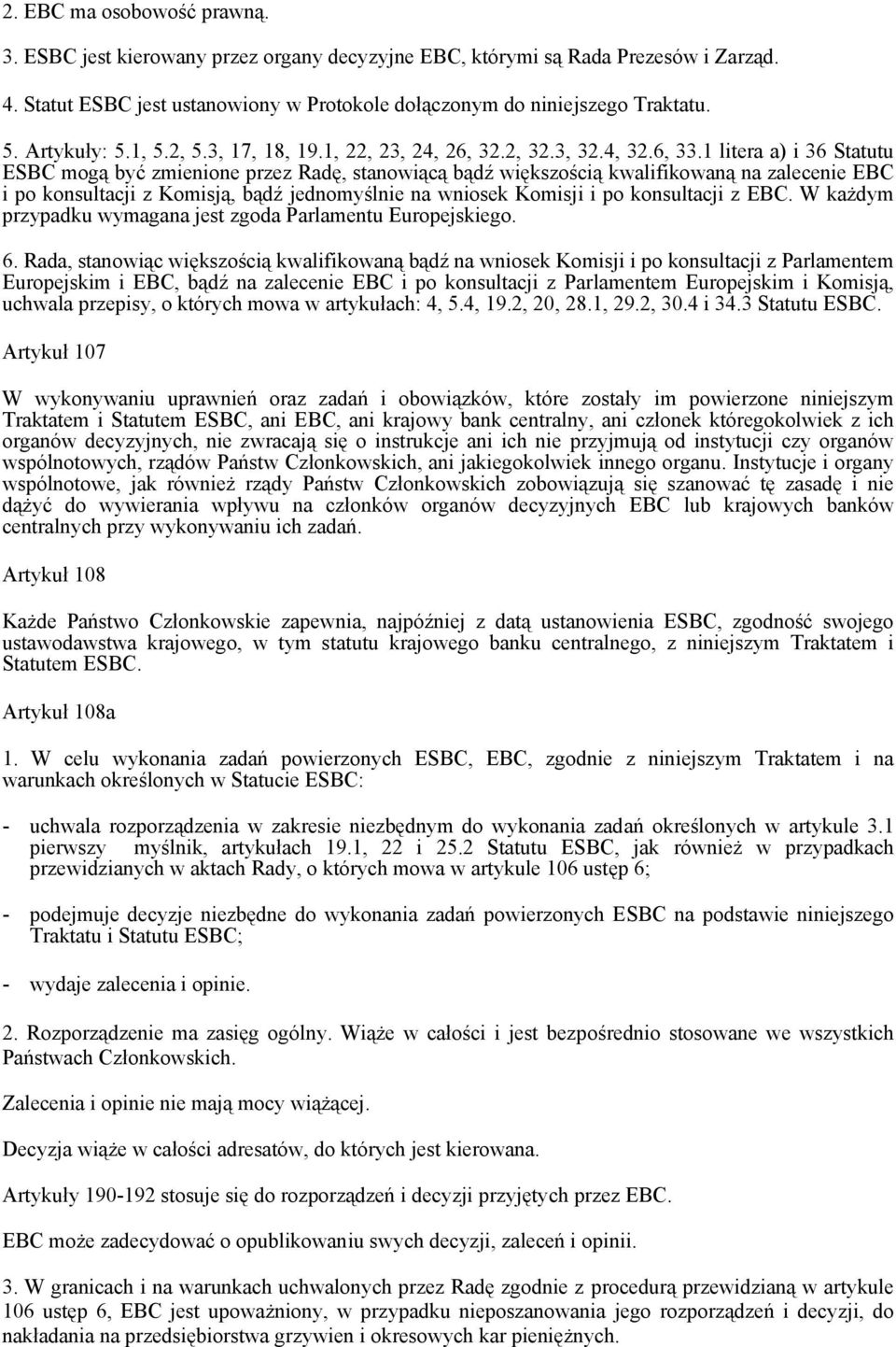 1 litera a) i 36 Statutu ESBC mogą być zmienione przez Radę, stanowiącą bądź większością kwalifikowaną na zalecenie EBC i po konsultacji z Komisją, bądź jednomyślnie na wniosek Komisji i po