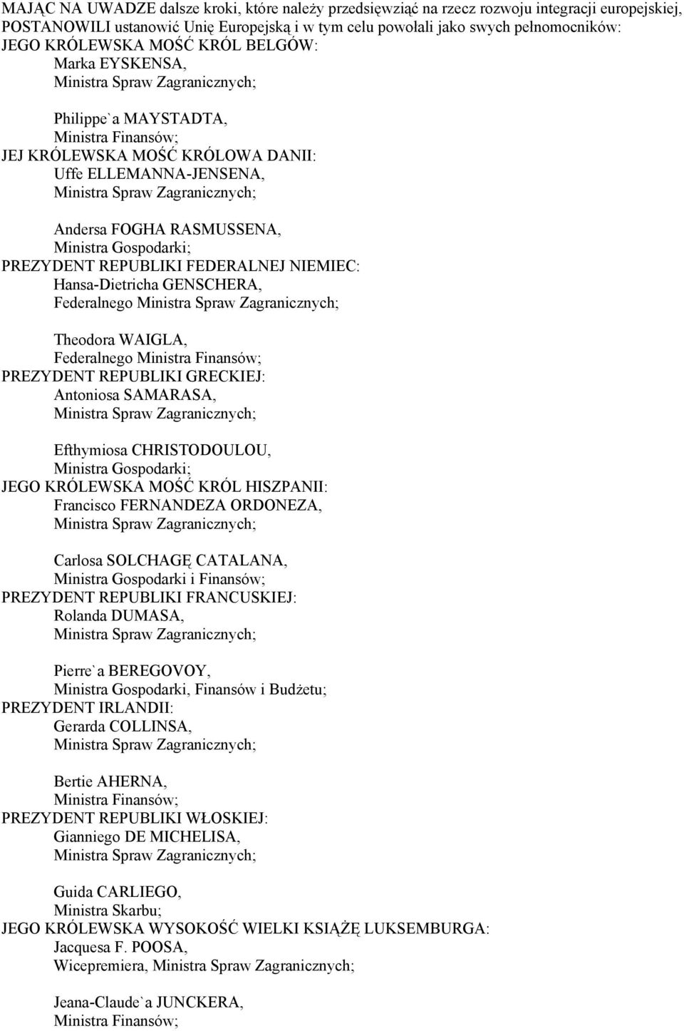 Andersa FOGHA RASMUSSENA, Ministra Gospodarki; PREZYDENT REPUBLIKI FEDERALNEJ NIEMIEC: Hansa-Dietricha GENSCHERA, Federalnego Ministra Spraw Zagranicznych; Theodora WAIGLA, Federalnego Ministra