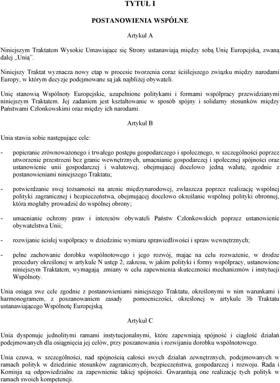 Unię stanowią Wspólnoty Europejskie, uzupełnione politykami i formami współpracy przewidzianymi niniejszym Traktatem.