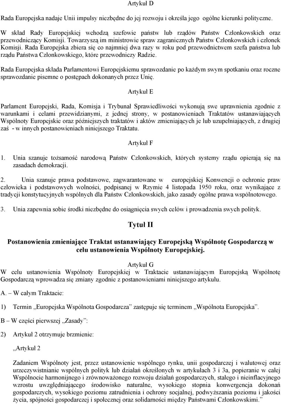 Rada Europejska zbiera się co najmniej dwa razy w roku pod przewodnictwem szefa państwa lub rządu Państwa Członkowskiego, które przewodniczy Radzie.