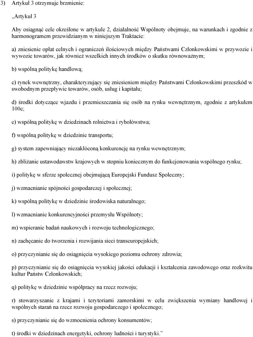 handlową; c) rynek wewnętrzny, charakteryzujący się zniesieniem między Państwami Członkowskimi przeszkód w swobodnym przepływie towarów, osób, usług i kapitału; d) środki dotyczące wjazdu i
