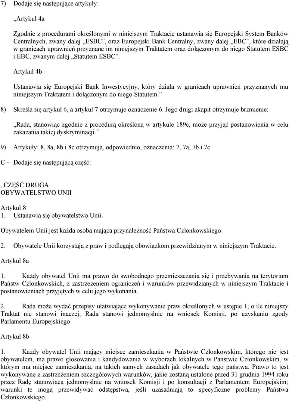 Artykuł 4b Ustanawia się Europejski Bank Inwestycyjny, który działa w granicach uprawnień przyznanych mu niniejszym Traktatem i dołączonym do niego Statutem.