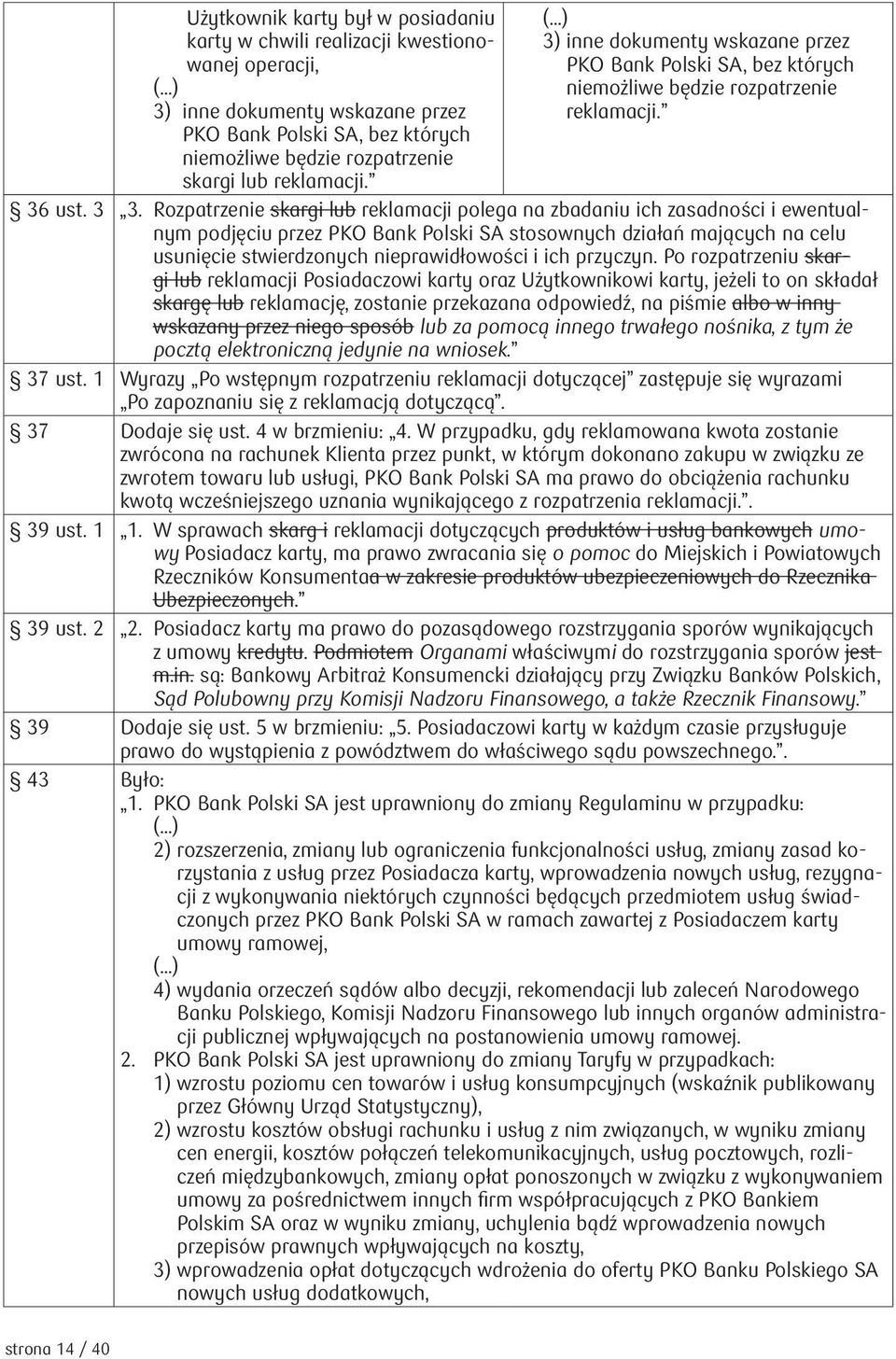 Rozpatrzenie skargi lub reklamacji polega na zbadaniu ich zasadności i ewentualnym podjęciu przez PKO Bank Polski SA stosownych działań mających na celu usunięcie stwierdzonych nieprawidłowości i ich