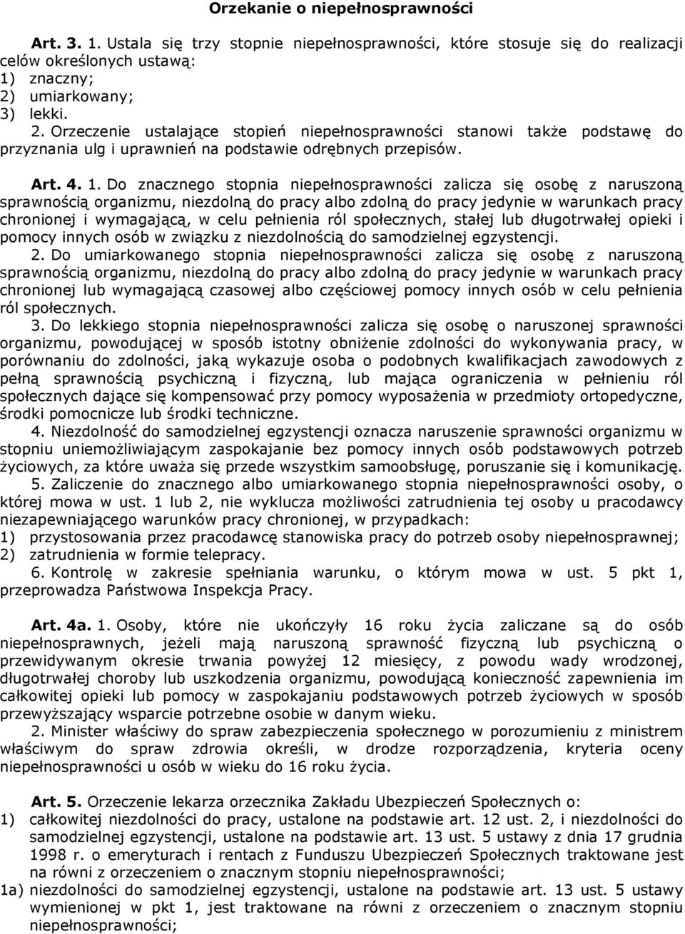 Do znacznego stopnia niepełnosprawności zalicza się osobę z naruszoną sprawnością organizmu, niezdolną do pracy albo zdolną do pracy jedynie w warunkach pracy chronionej i wymagającą, w celu