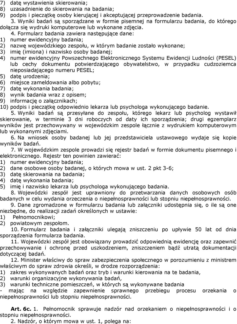 Formularz badania zawiera następujące dane: 1) numer ewidencyjny badania; 2) nazwę wojewódzkiego zespołu, w którym badanie zostało wykonane; 3) imię (imiona) i nazwisko osoby badanej; 4) numer