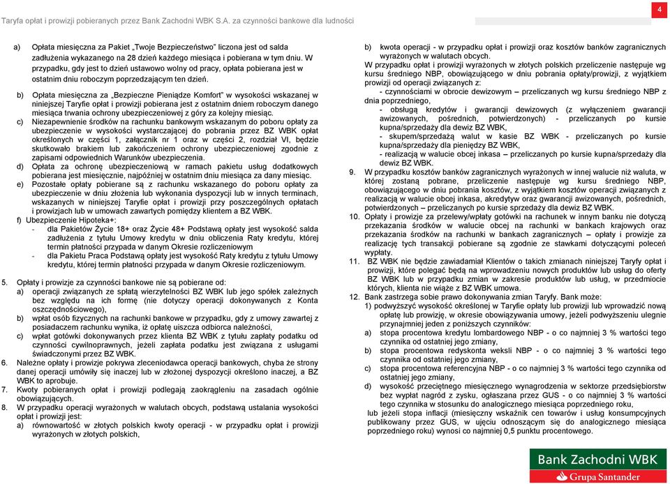 b) Opłata miesięczna za Bezpieczne Pieniądze Komfort w wysokości wskazanej w niniejszej Taryfie opłat i prowizji pobierana jest z ostatnim dniem roboczym danego miesiąca trwania ochrony