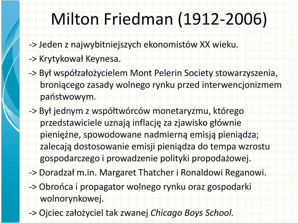 -> Był jednym z współtwórców monetaryzmu, którego przedstawiciele uznają inflację za zjawisko głównie pieniężne, spowodowane nadmierną emisją pieniądza; zalecają