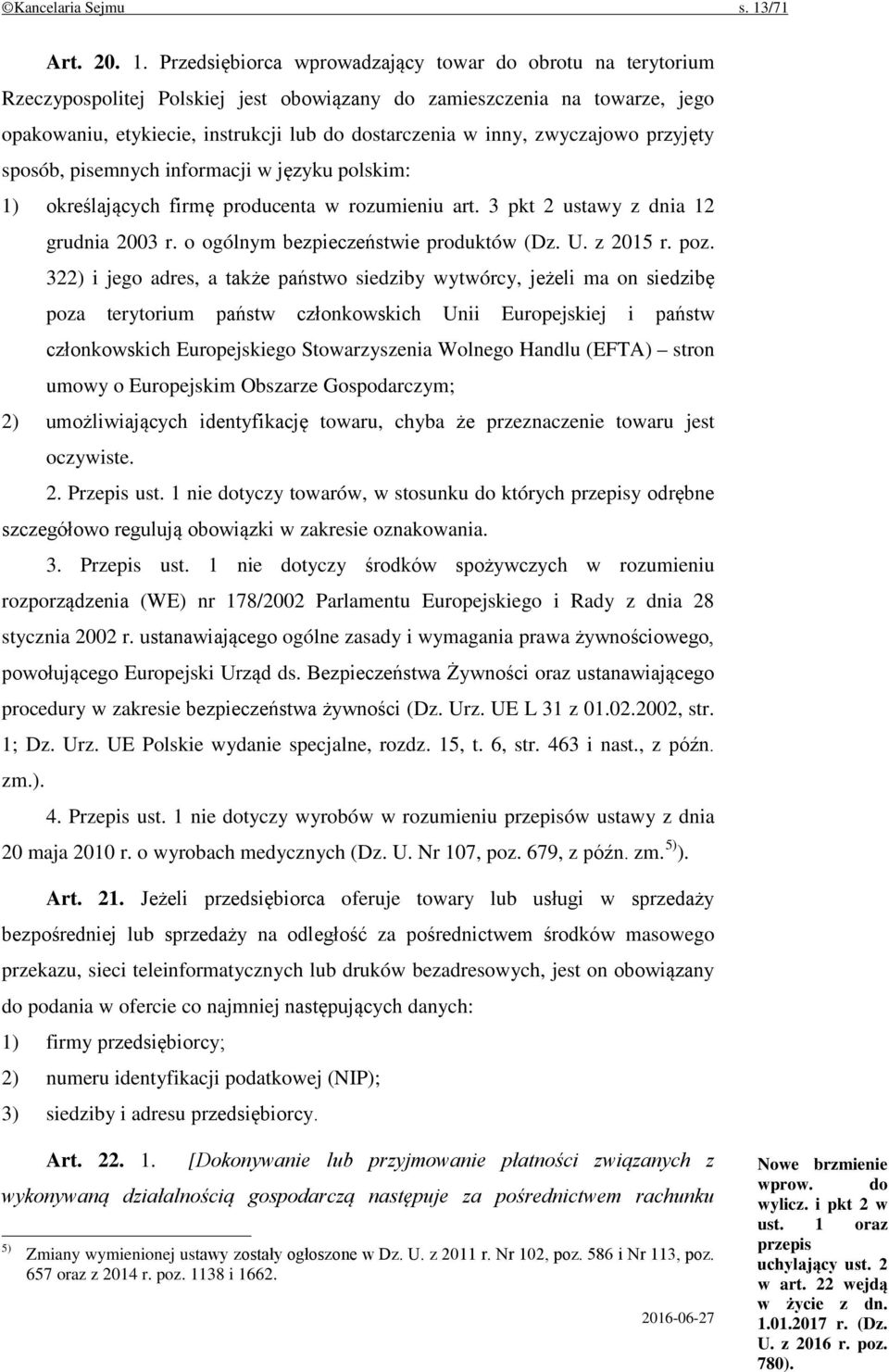 Przedsiębiorca wprowadzający towar do obrotu na terytorium Rzeczypospolitej Polskiej jest obowiązany do zamieszczenia na towarze, jego opakowaniu, etykiecie, instrukcji lub do dostarczenia w inny,