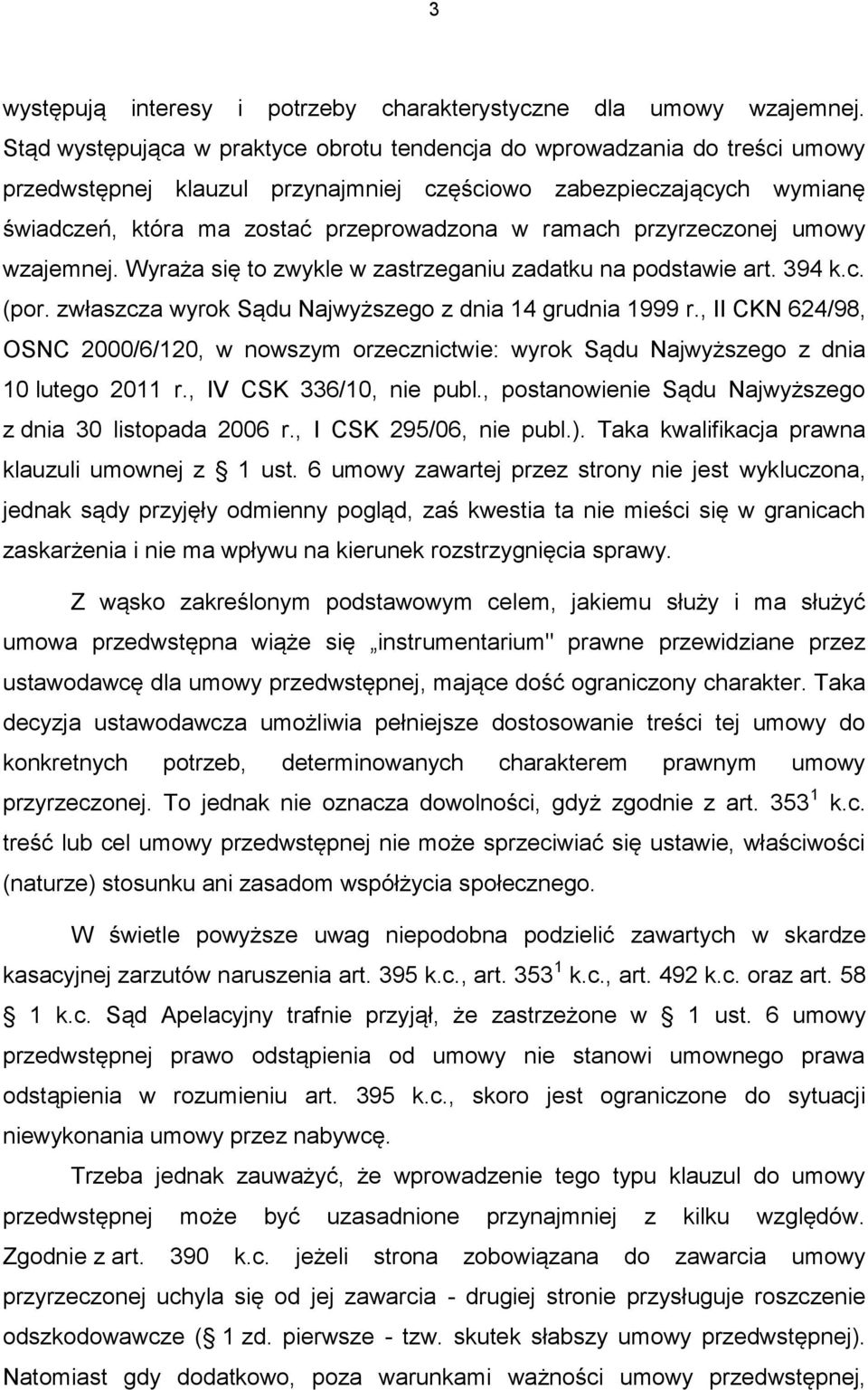 przyrzeczonej umowy wzajemnej. Wyraża się to zwykle w zastrzeganiu zadatku na podstawie art. 394 k.c. (por. zwłaszcza wyrok Sądu Najwyższego z dnia 14 grudnia 1999 r.